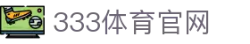 333体育官方新闻中心 - 体育赛事资讯发布平台